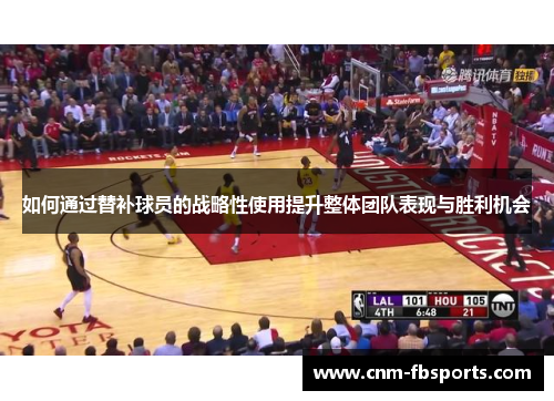 如何通过替补球员的战略性使用提升整体团队表现与胜利机会