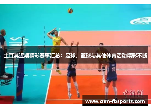 土耳其近期精彩赛事汇总:足球、篮球与其他体育活动精彩不断 土耳其近期精彩赛事汇总:足球、篮球与其他体育活动精彩不断