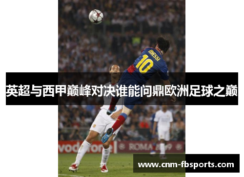英超与西甲巅峰对决谁能问鼎欧洲足球之巅 英超与西甲巅峰对决谁能问鼎欧洲足球之巅