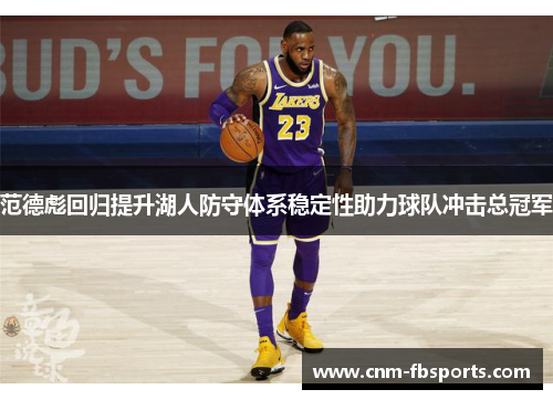 范德彪回归提升湖人防守体系稳定性助力球队冲击总冠军 范德彪回归提升湖人防守体系稳定性助力球队冲击总冠军