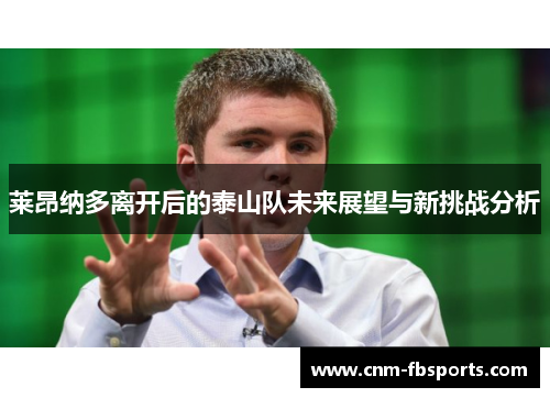 莱昂纳多离开后的泰山队未来展望与新挑战分析 莱昂纳多离开后的泰山队未来展望与新挑战分析