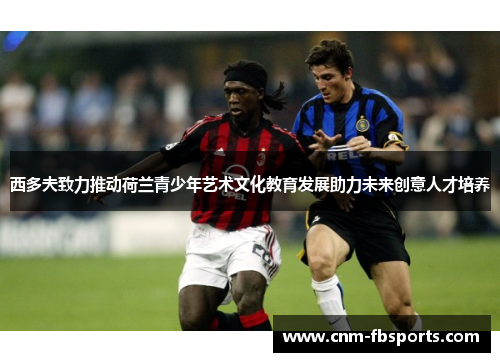 西多夫致力推动荷兰青少年艺术文化教育发展助力未来创意人才培养