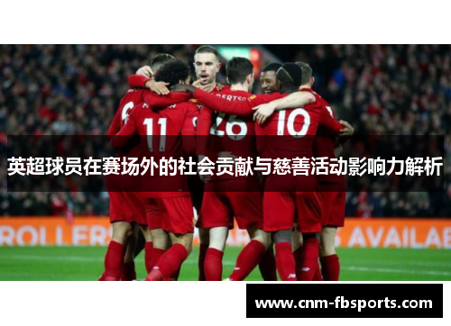 英超球员在赛场外的社会贡献与慈善活动影响力解析