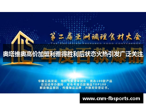 奥塔维奥高价加盟利雅得胜利后状态火热引发广泛关注