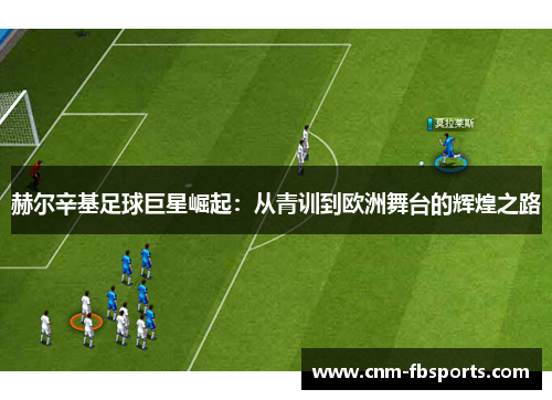 赫尔辛基足球巨星崛起：从青训到欧洲舞台的辉煌之路